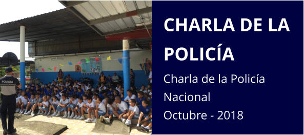 CHARLA DE LA POLICÍA Charla de la Policía Nacional Octubre - 2018